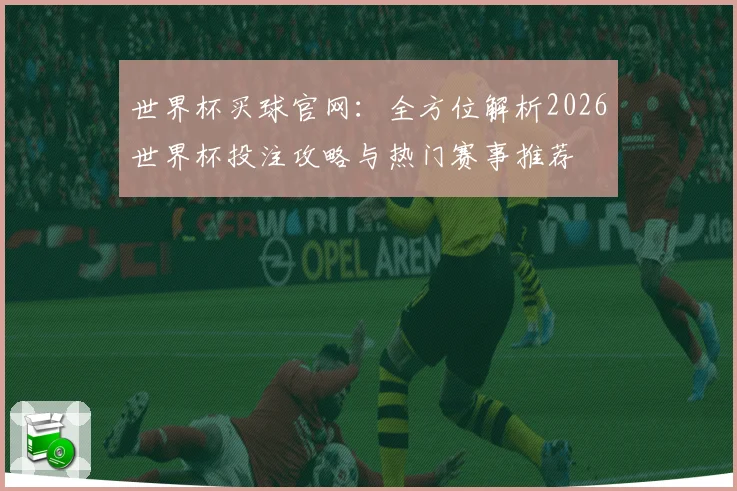 世界杯买球官网：全方位解析2026世界杯投注攻略与热门赛事推荐